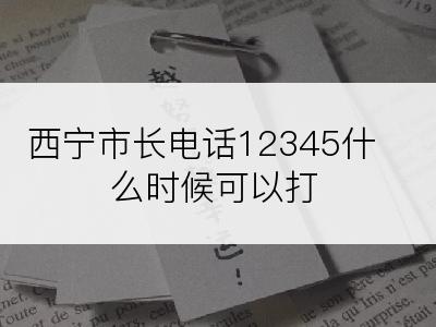 西宁市长电话12345什么时候可以打