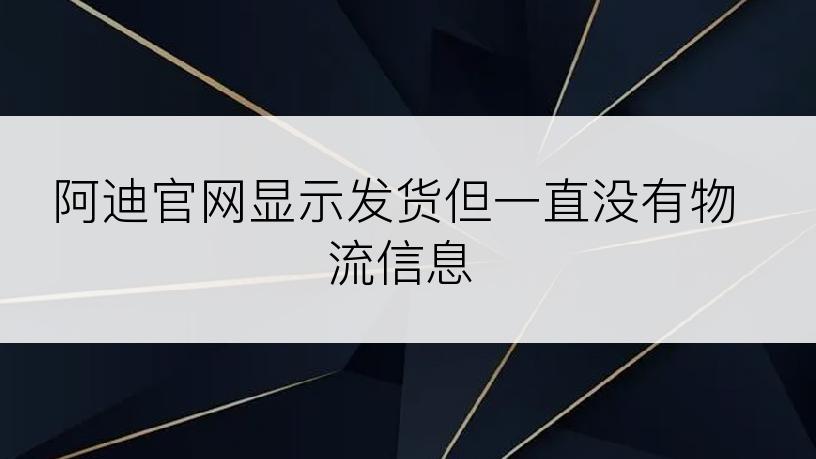 阿迪官网显示发货但一直没有物流信息