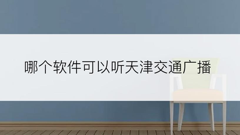 哪个软件可以听天津交通广播