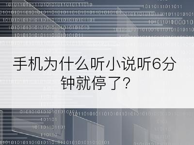 手机为什么听小说听6分钟就停了?