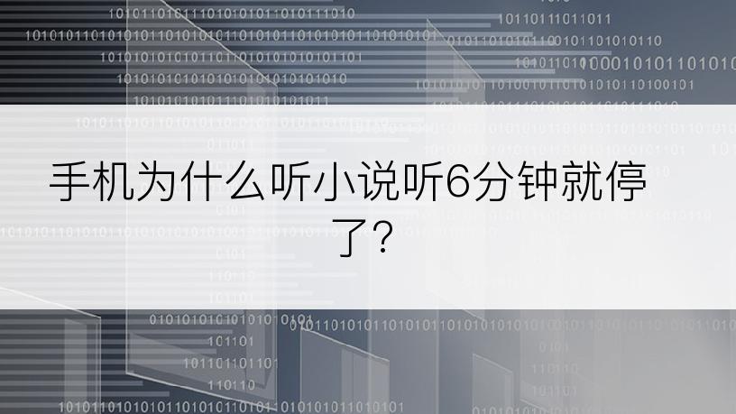 手机为什么听小说听6分钟就停了?