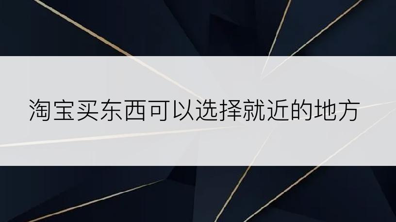 淘宝买东西可以选择就近的地方