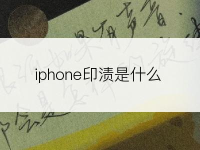 iphone印渍是什么