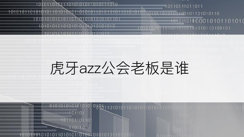 虎牙azz公会老板是谁