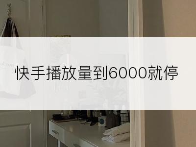 快手播放量到6000就停