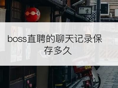 boss直聘的聊天记录保存多久