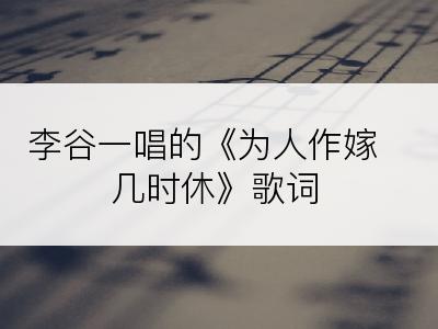 李谷一唱的《为人作嫁几时休》歌词