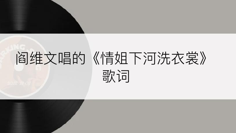 阎维文唱的《情姐下河洗衣裳》歌词