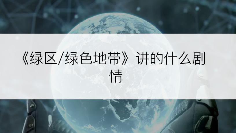 《绿区/绿色地带》讲的什么剧情