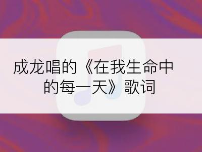 成龙唱的《在我生命中的每一天》歌词