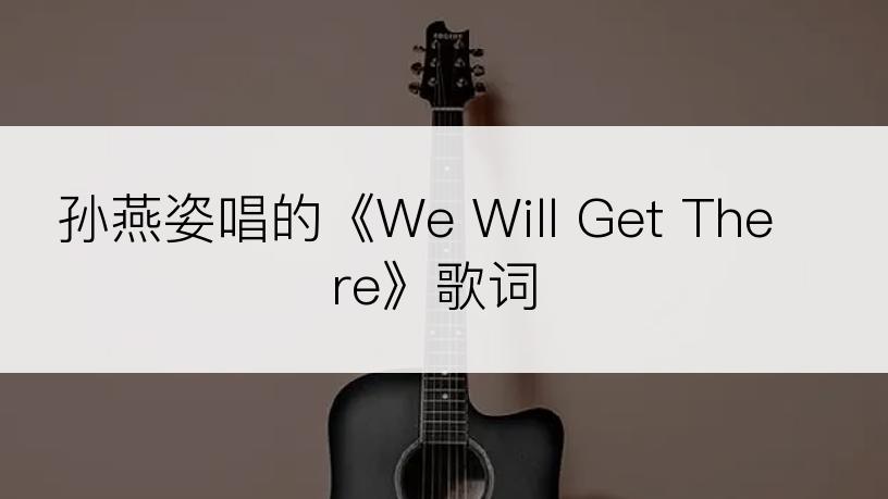 孙燕姿唱的《We Will Get There》歌词