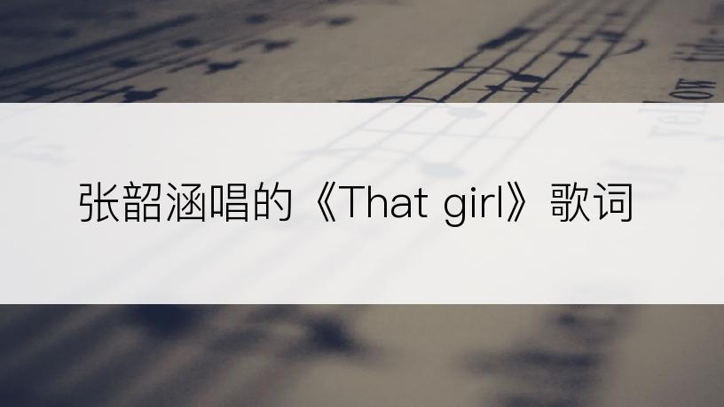 张韶涵唱的《That girl》歌词