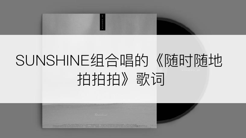 SUNSHINE组合唱的《随时随地拍拍拍》歌词