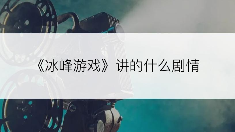 《冰峰游戏》讲的什么剧情