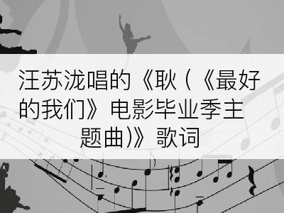 汪苏泷唱的《耿 (《最好的我们》电影毕业季主题曲)》歌词