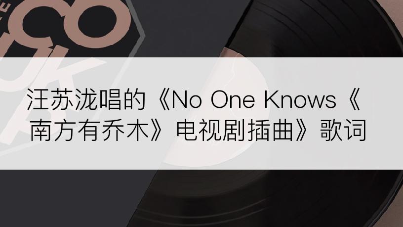 汪苏泷唱的《No One Knows《南方有乔木》电视剧插曲》歌词