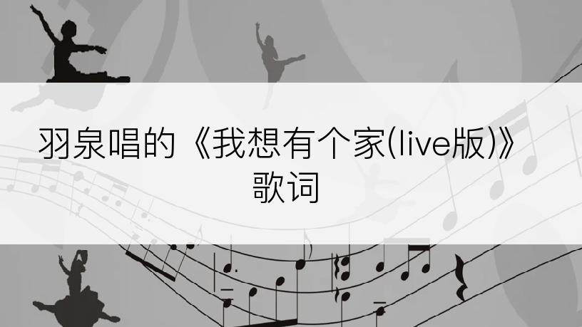 羽泉唱的《我想有个家(live版)》歌词