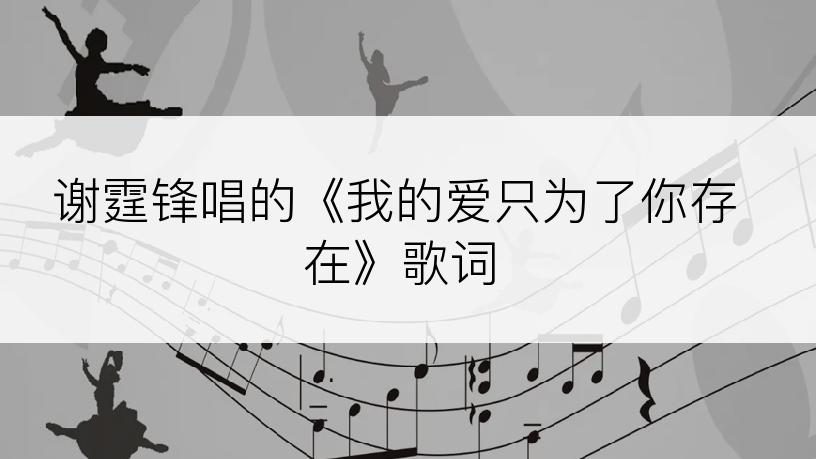 谢霆锋唱的《我的爱只为了你存在》歌词