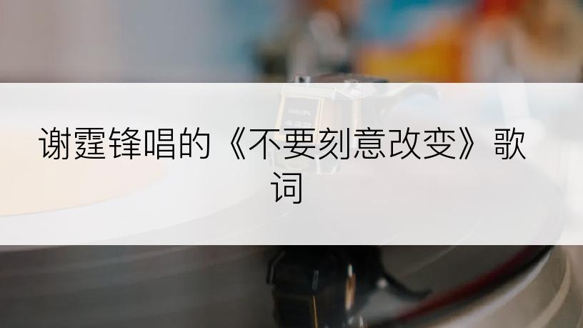 谢霆锋唱的《不要刻意改变》歌词