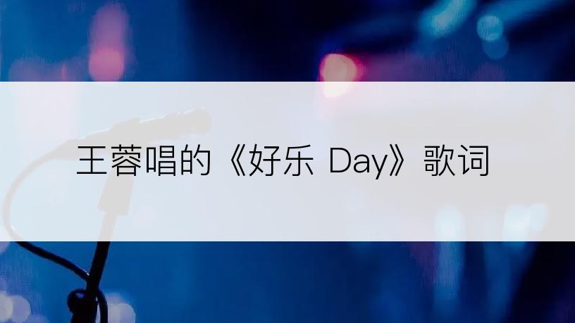 王蓉唱的《好乐 Day》歌词