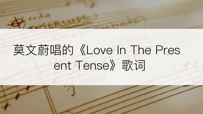 莫文蔚唱的《Love In The Present Tense》歌词