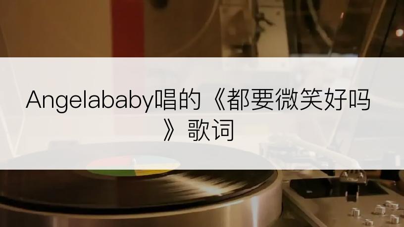 Angelababy唱的《都要微笑好吗》歌词