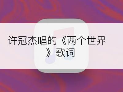 许冠杰唱的《两个世界》歌词