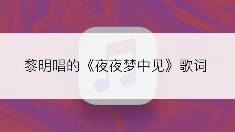 黎明唱的《夜夜梦中见》歌词