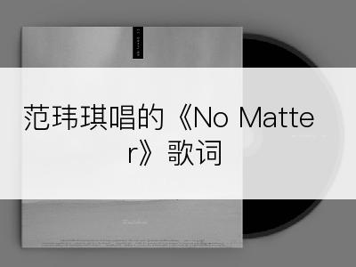 范玮琪唱的《No Matter》歌词