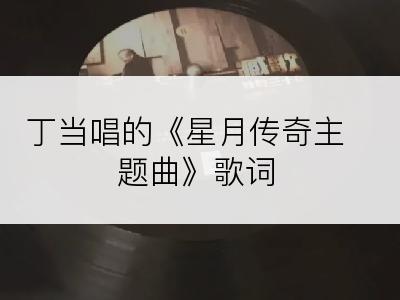 丁当唱的《星月传奇主题曲》歌词