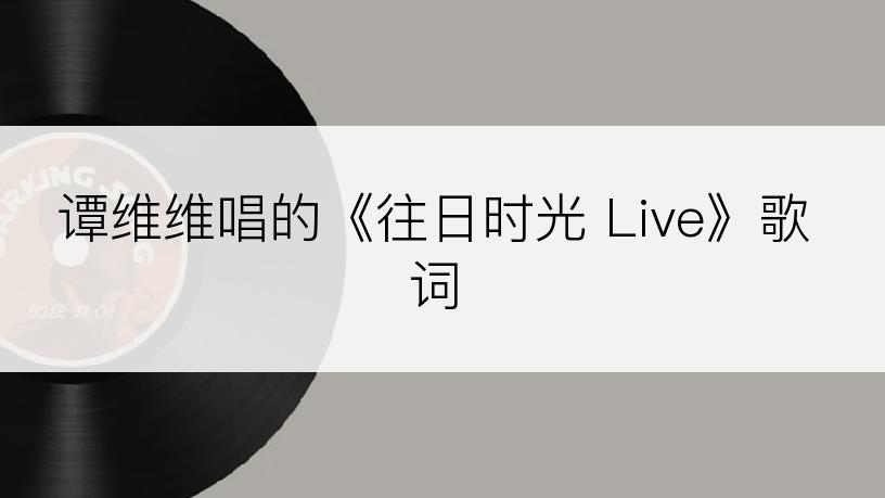 谭维维唱的《往日时光 Live》歌词