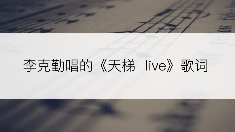 李克勤唱的《天梯  live》歌词