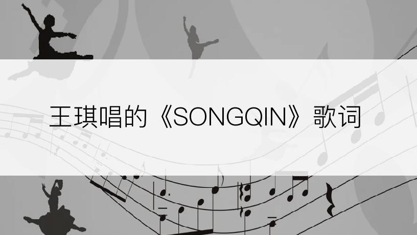 王琪唱的《SONGQIN》歌词