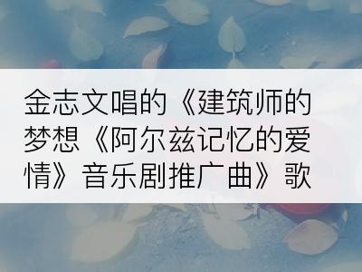 金志文唱的《建筑师的梦想《阿尔兹记忆的爱情》音乐剧推广曲》歌词