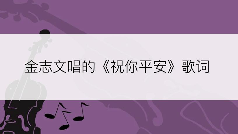 金志文唱的《祝你平安》歌词