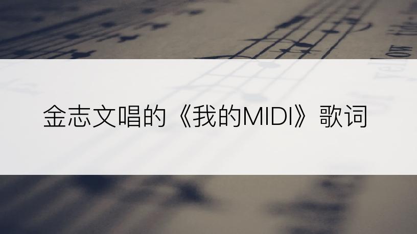 金志文唱的《我的MIDI》歌词