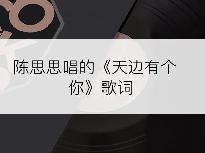 陈思思唱的《天边有个你》歌词