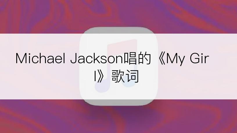 Michael Jackson唱的《My Girl》歌词