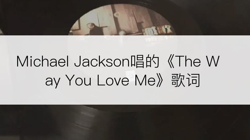 Michael Jackson唱的《The Way You Love Me》歌词