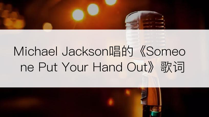 Michael Jackson唱的《Someone Put Your Hand Out》歌词