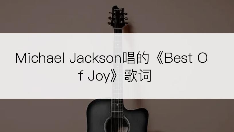 Michael Jackson唱的《Best Of Joy》歌词