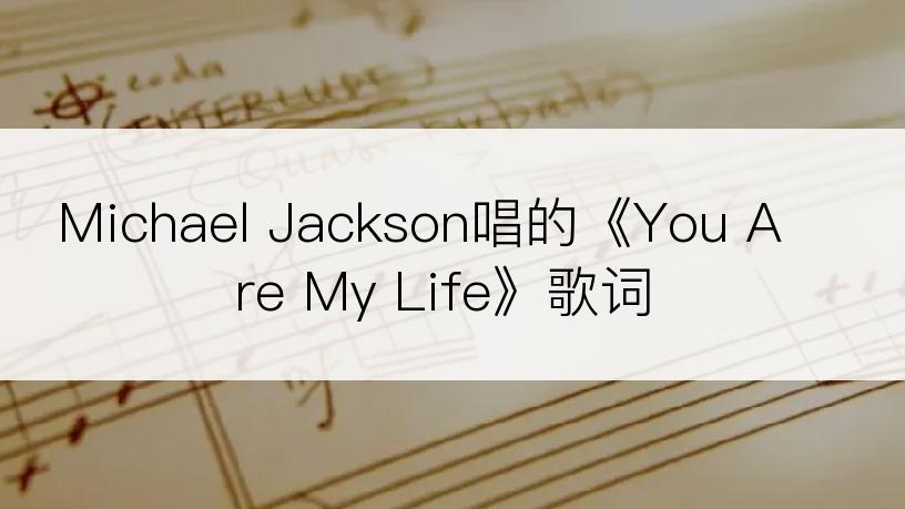 Michael Jackson唱的《You Are My Life》歌词