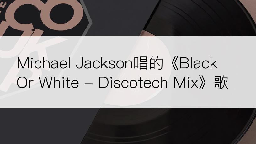 Michael Jackson唱的《Black Or White - Discotech Mix》歌词