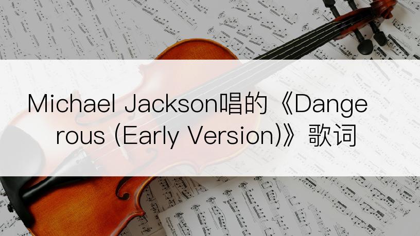 Michael Jackson唱的《Dangerous (Early Version)》歌词