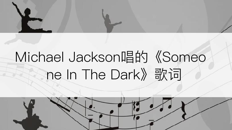 Michael Jackson唱的《Someone In The Dark》歌词