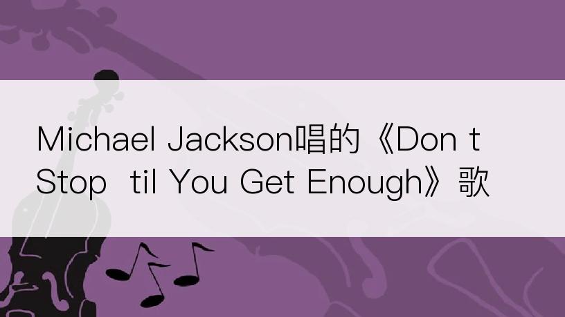 Michael Jackson唱的《Don t Stop  til You Get Enough》歌词