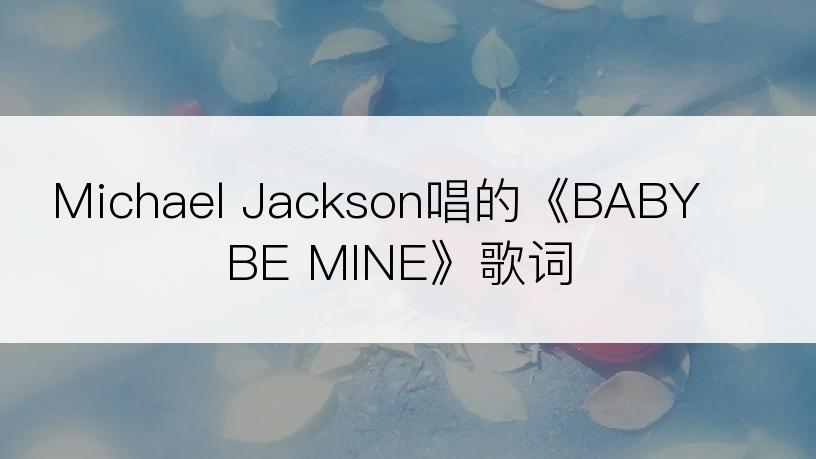 Michael Jackson唱的《BABY BE MINE》歌词