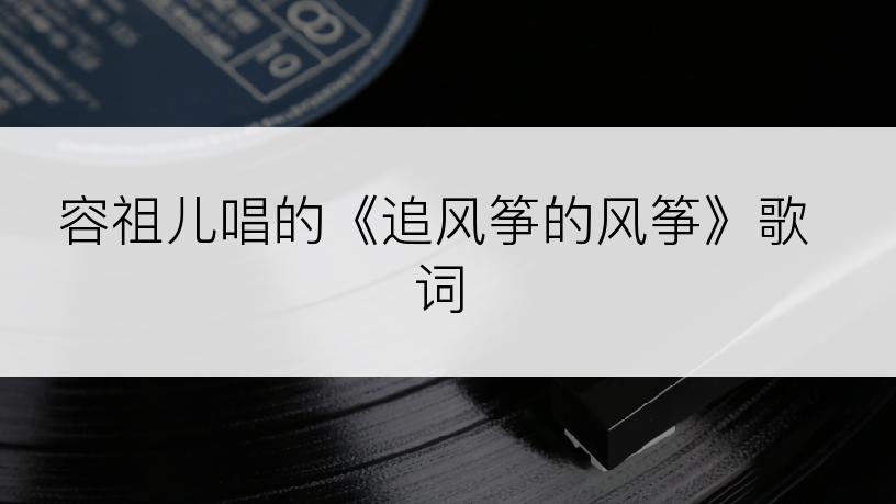 容祖儿唱的《追风筝的风筝》歌词