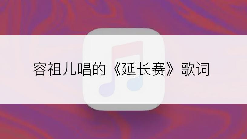 容祖儿唱的《延长赛》歌词