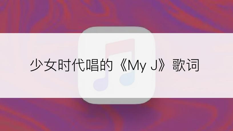 少女时代唱的《My J》歌词